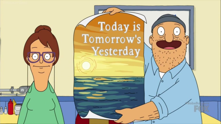 Ted from Bob's Burgers is holding a motivational poster that says "today is tomorrow's yesterday."
